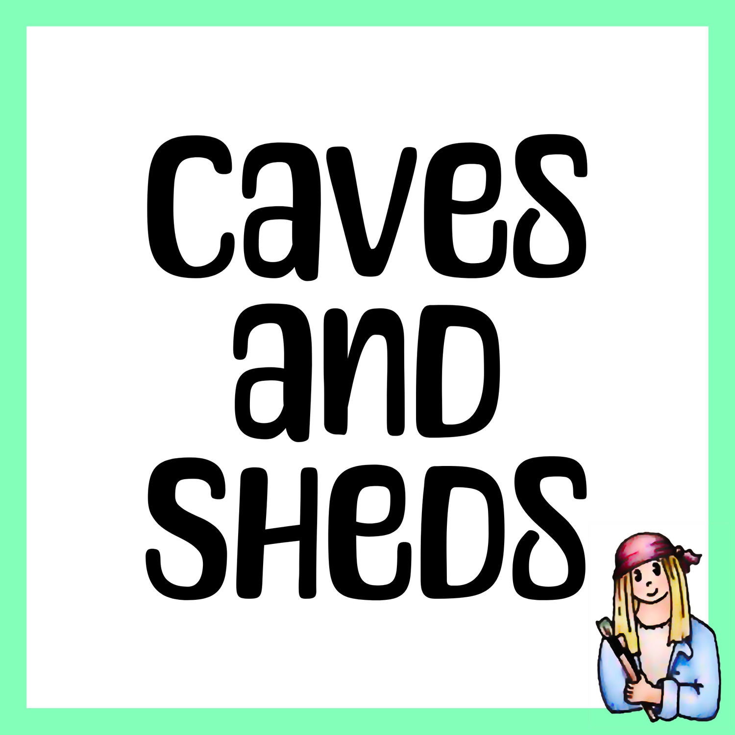 Caves and Sheds