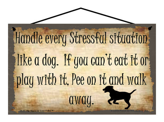 Handle Every Stressful Situation Like A Dog If You Can't Eat It Or Play With It Pee On It and Walk Away - Vintage Style Pet Sign