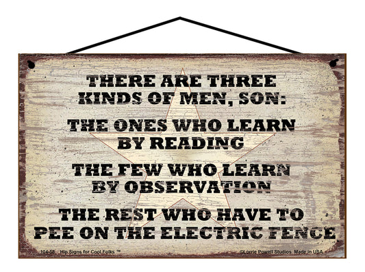 There Are Three Kinds of Men Son:  The Ones Who Learn By Reading, The Few Who Learn By Observation, The Rest Who Have To Pee On The Electric Fence - Vintage Style Sign