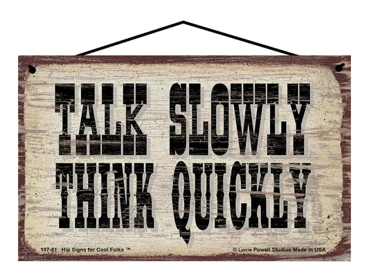 Talk Slowly Think Quickly - Vintage Style Sign