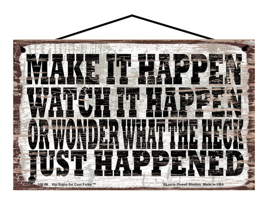 Make It Happen Watch It Happen Or Wonder What The Heck Just Happened - Vintage Style Sign