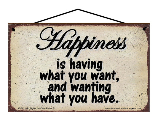 Happiness Is Having What You Want and Wanting What You Have - Vintage Style Sign