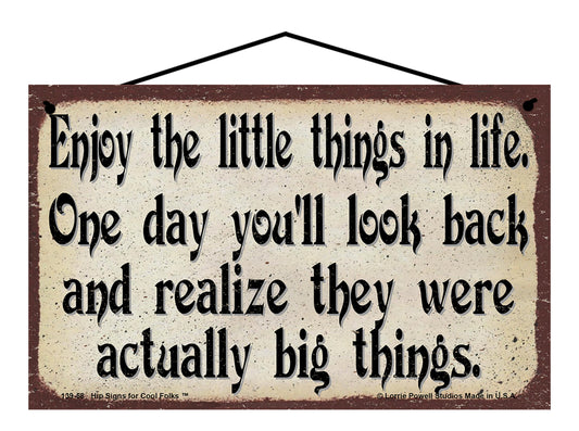 Enjoy The Little Things In Life One Day You'll Look Back And Realize They Were Actually Big Things - Vintage Style Sign