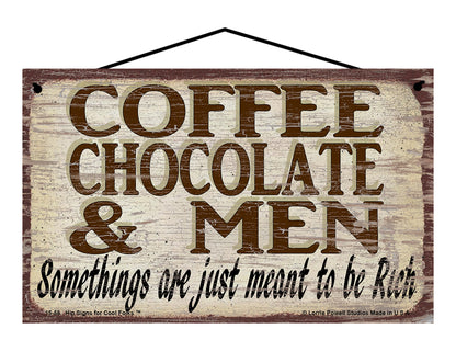 Coffee Chocolate & Men Somethings are Just Meant To Be Rich - Vintage Style Sign