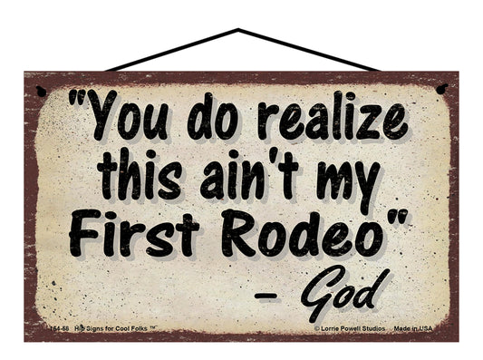 You Do Realize This Ain't My First Rodeo - Vintage Style God Quote Sign