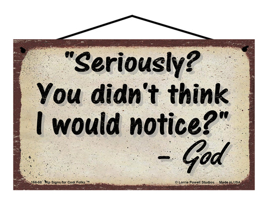 Seriously You Didn't Think I Would Notice - Vintage Style God Quote Sign