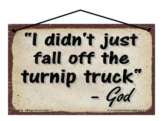 I Didn't Just Fall Off The Turnip Truck - Vintage Style God Quote Sign