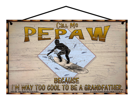 Pepaw Surfing Sign - Call Me Pepaw Because I'm Way Too Cool To Be A Grandfather