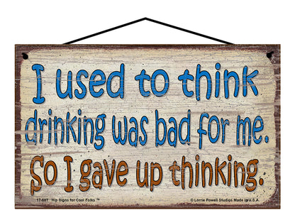 I Used to Think Drinking Was Bad for Me, So I Gave Up Thinking - Vintage Style Sign