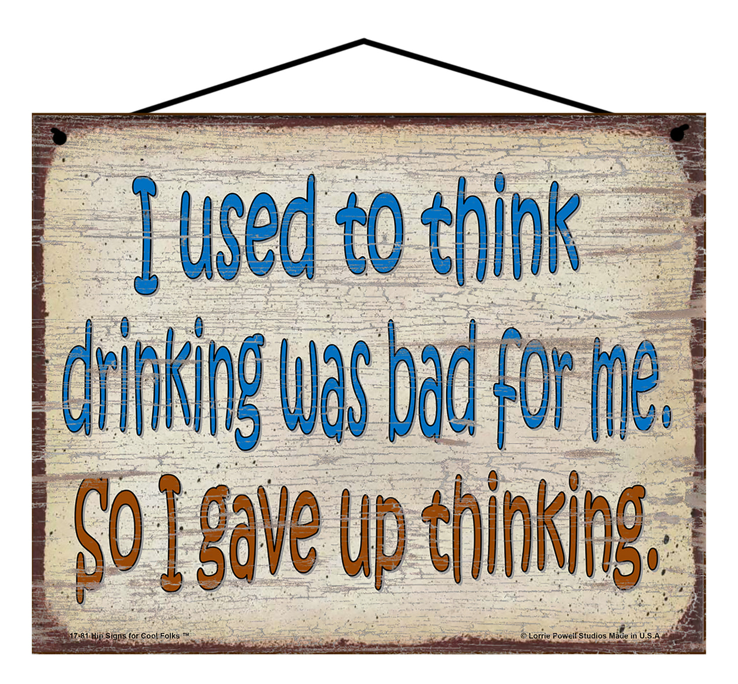 I Used to Think Drinking Was Bad for Me, So I Gave Up Thinking - Vintage Style Sign