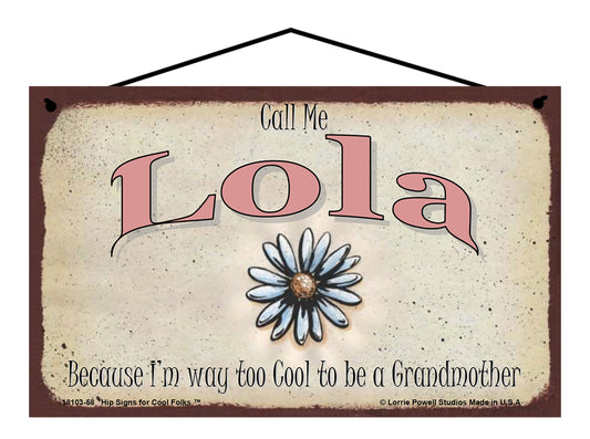 Lola Daisy Sign - Call Me Lola Because I'm Way Too Cool To Be A Grandmother