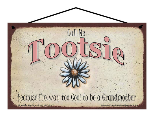 Tootsie Daisy Sign - Call Me Tootsie Because I'm Way Too Cool To Be A Grandmother