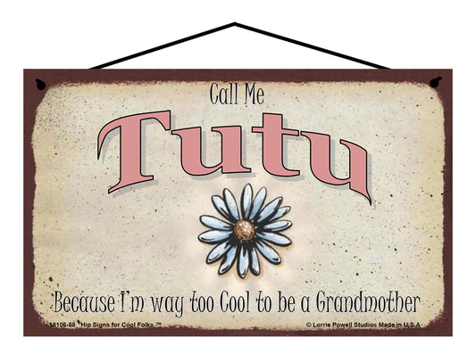 Tutu Daisy Sign - Call Me Tutu Because I'm Way Too Cool To Be A Grandmother