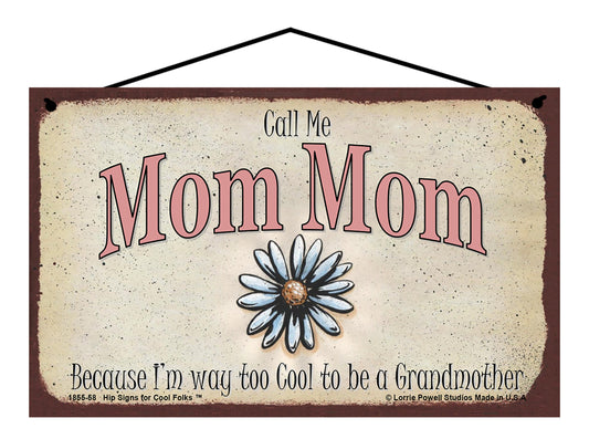 Mom Mom Daisy Sign - Call Me Mom Mom Because I'm Way Too Cool To Be A Grandmother