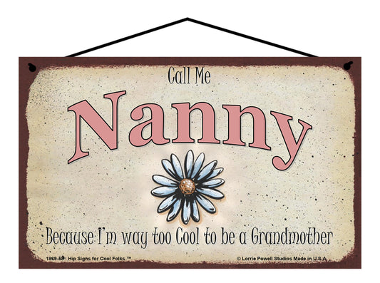 Nanny Daisy Sign - Call Me Nanny Because I'm Way Too Cool To Be A Grandmother