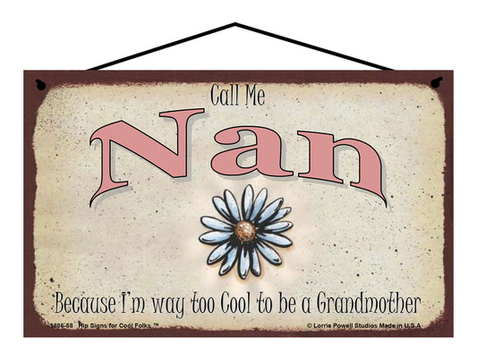 Nan Daisy Sign - Call Me Nan Because I'm Way Too Cool To Be A Grandmother