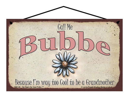 Bubbe Daisy Sign - Call Me Bubbe Because I'm Way Too Cool To Be A Grandmother