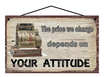 The Price We Charge Depends On Your Attitude (with Cash Register) - Vintage Style Sign