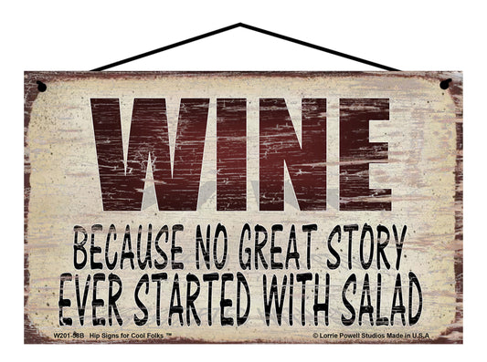 Wine Because No Great Story Ever Started With Salad - Vintage Style Sign