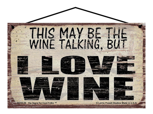 This May Be The Wine Talking But I LOVE WINE - Vintage Style Sign