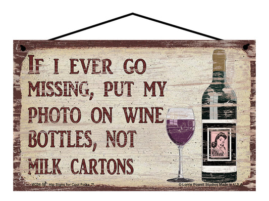 If I Ever Go Missing Put My Photo On Wine Bottles Not Milk Cartons - Vintage Style Wine Sign