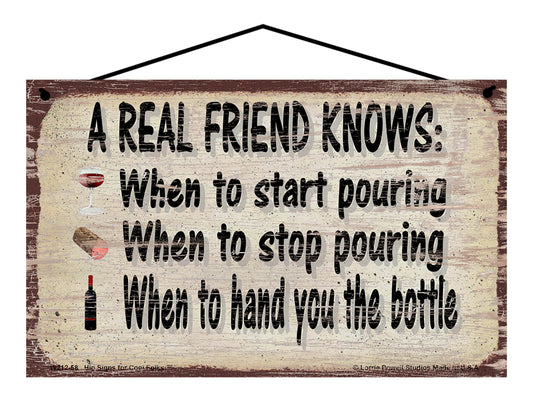 A Real Friend Knows When to Start Pouring When to Stop Pouring When to Hand You The Bottle - Vintage Style Sign