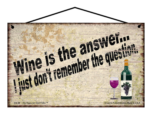 Wine Is The Answer... I Just Don't Remember The Question - Vintage Style Sign