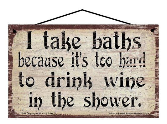 I Take Baths Because It's Too Hard To Drink Wine In The Shower - Vintage Style Sign