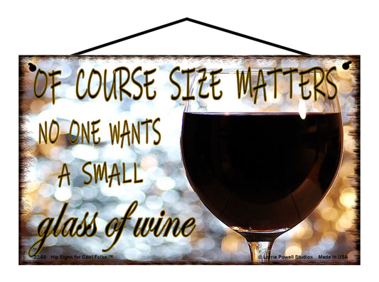 Of Course Size Matters No One Wants A Small Glass of Wine - Vintage Style Sign