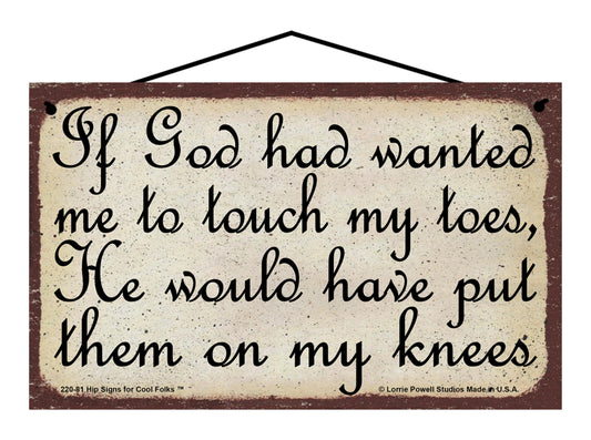 If God Had Wanted Me To Touch My Toes He Would Have Put Them On My Knees - Vintage Style Sign