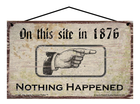 On This Site in 1876 Nothing Happened Pointing Right - Vintage Style Sign