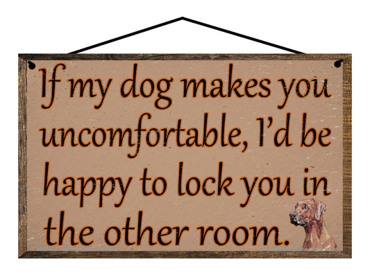 If My Dog Makes You Uncomfortable I'd Be Happy To Lock You In The Other Room - Vintage Style Pet Sign