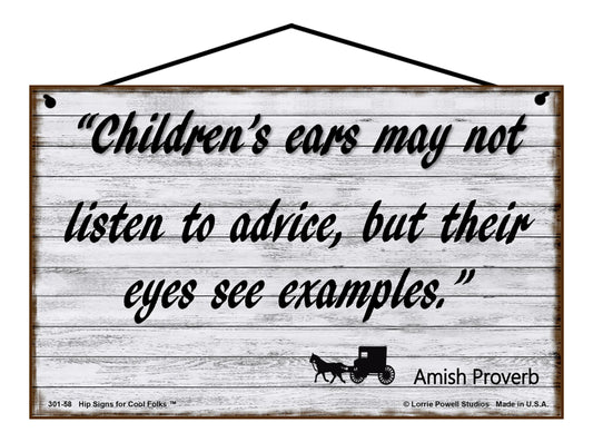 Children's Ears May Not Listen To Advice But Their Eyes See Examples - Amish Proverb Sign