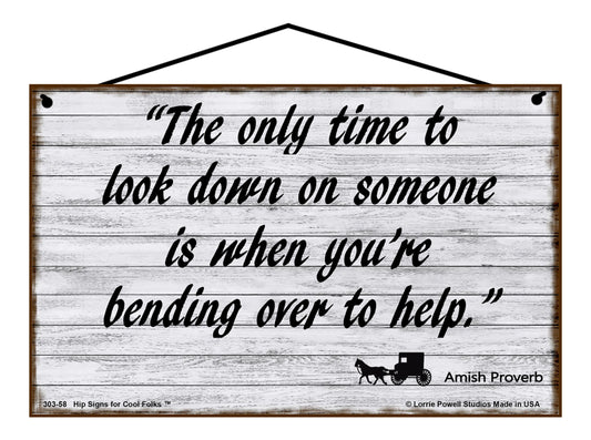 The Only Time To Look Down On Someone Is When You're Bending Over To Help (Amish Proverb) - Vintage Style Sign