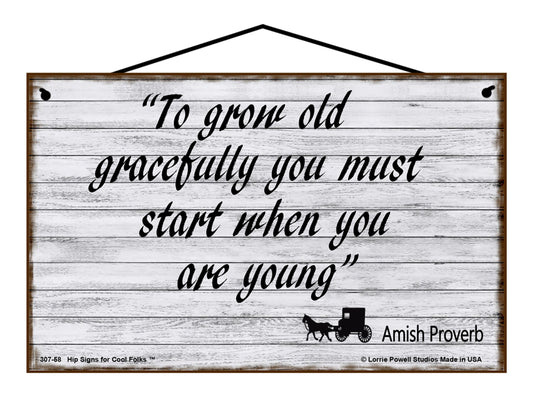 To Grow Old Gracefully You Must Start When You Are Young (Amish Proverb) - Vintage Style Sign