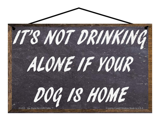 It's Not Drinking Alone If Your Dog Is Home - Vintage Style Pet Sign