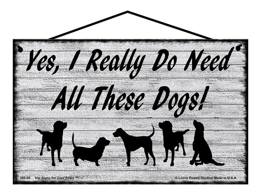 Yes I Really Do Need All These Dogs - Vintage Style Pet Sign