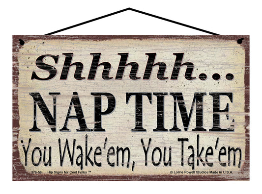 Shhhhh Nap Time You Wake'em You Take'em - Vintage Style Sign