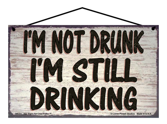 I'm Not Drunk I'm Still Drinking - Vintage Style Sign