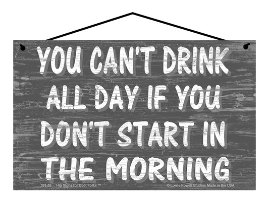 You Can't Drink All Day If You Don't Start In The Morning (Slate Gray Design) - Vintage Style Sign