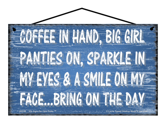 Coffee in Hand Big Girl Panties On Sparkle in My Eyes and A Smile On My Face Bring On The Day - Vintage Style Sign