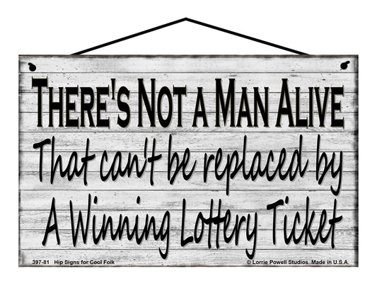 There's Not a Man Alive That Can't Be Replaced By A Winning Lottery Ticket - Vintage Style Sign