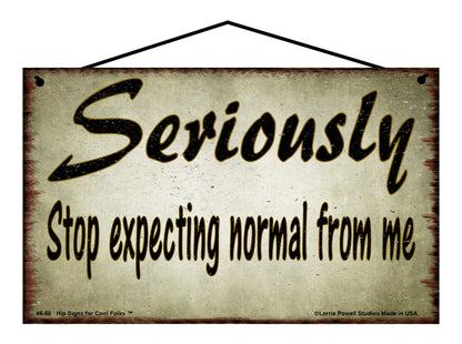 Seriously Stop Expecting Normal From Me - Vintage Style Sign