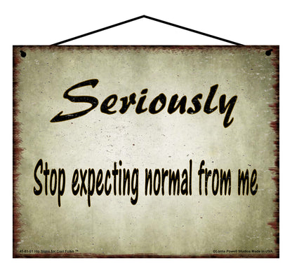 Seriously Stop Expecting Normal From Me - Vintage Style Sign