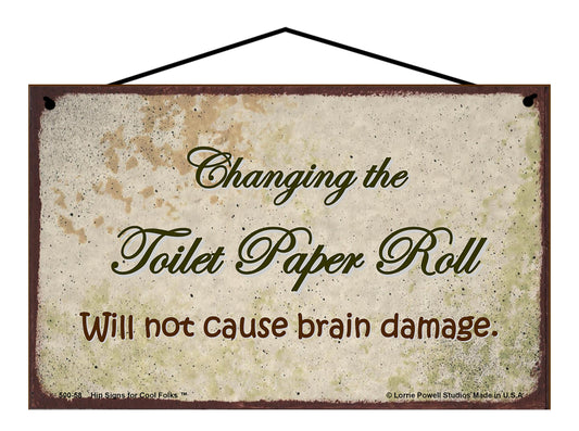 Changing the Toilet Paper Roll Will Not Cause Brain Damage - Vintage Style Sign