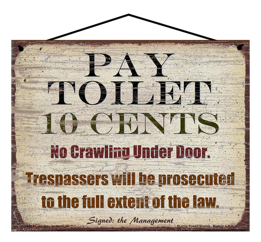 Pay Toilet 10 Cents No Crawling Under Door Trespassers Will Be Prosecuted To The Full Extent of the Law - Signed Management  - Vintage Style Sign