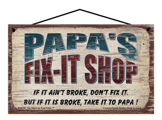 Papa's Fix-It Shop Sign - If It Ain't Broke Don't Fix It But If It Is Broke Take It To Papa