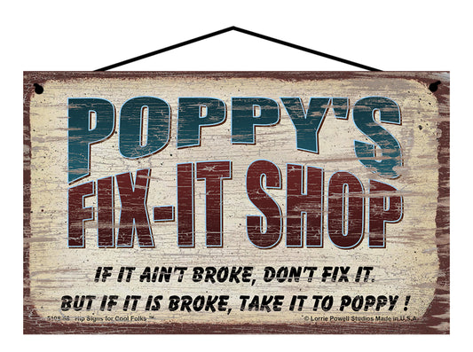 Poppy's Fix-It Shop Sign - If It Ain't Broke Don't Fix It But If It Is Broke Take It To Poppy