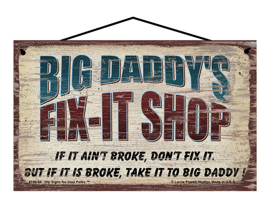 Big Daddy's Fix-It Shop Sign - If It Ain't Broke Don't Fix It But If It Is Broke Take It To Big Daddy