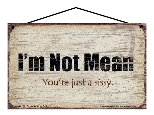 I'm Not Mean You're Just A Sissy - Vintage Style Sign